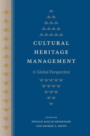 Cultural Heritage Management: A Global Perspective de Phyllis Mauch Messenger