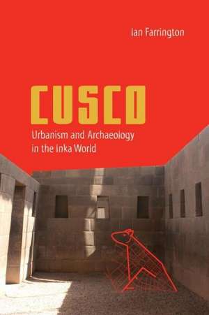 Cusco: Urbanism and Archaeology in the Inka World de Ian Farrington