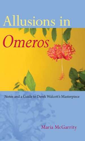 Allusions in "Omeros": Notes and a Guide to Derek Walcott's Masterpiece de Maria McGarrity