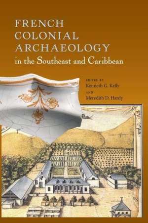 French Colonial Archaeology in the Southeast and Caribbean de Kenneth G. Kelly