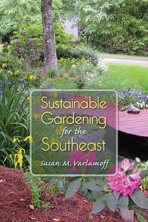 Sustainable Gardening for the Southeast de Susan M. Varlamoff