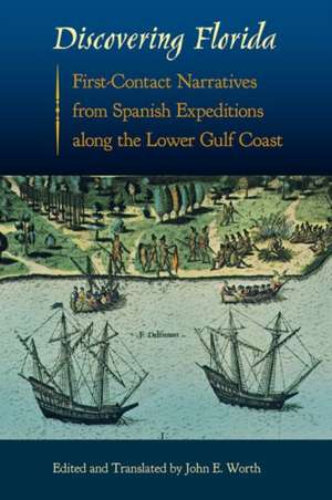 Discovering Florida: First-Contact Narratives from Spanish Expeditions Along the Lower Gulf Coast de John E. Worth