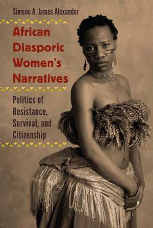 African Diasporic Women's Narratives: Politics of Resistance, Survival, and Citizenship de Simone A. James Alexander