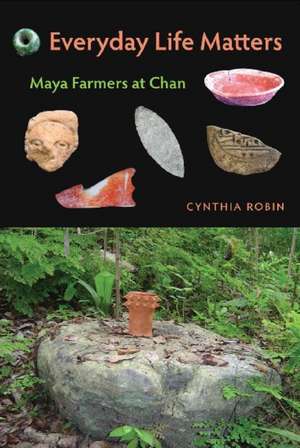 Everyday Life Matters: Maya Farmers at Chan de Cynthia Robin