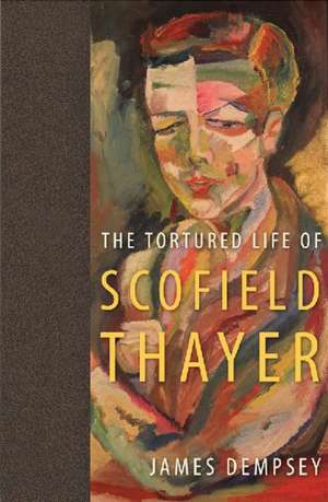 The Tortured Life of Scofield Thayer de James Dempsey