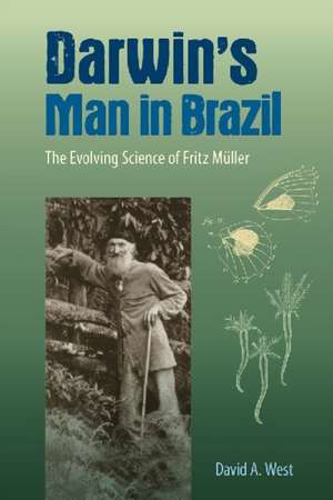 Darwin's Man in Brazil: The Evolving Science of Fritz Muller de David A. West