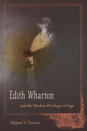 Edith Wharton and the Modern Privileges of Age de Melanie V. Dawson