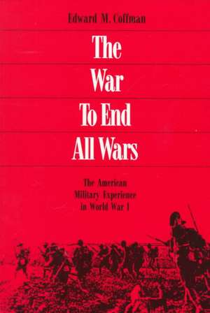 The War to End All Wars de Edward M. Coffman