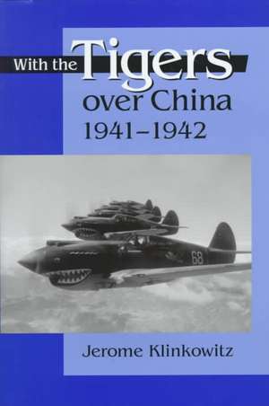 With the Tigers Over China,1941-42 de Jerome Klinkowitz