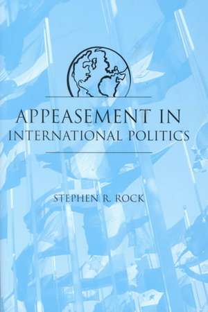 Appeasement in Int'l Politics de Stephen R. Rock