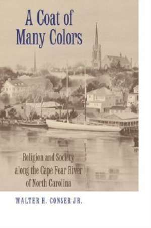 A Coat of Many Colors: Religion And Society Along the Cape Fear River of North Carolina de Jr. Conser, Walter H.