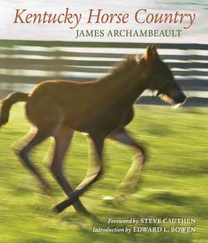 Kentucky Horse Country: Images of the Bluegrass de James Archambeault