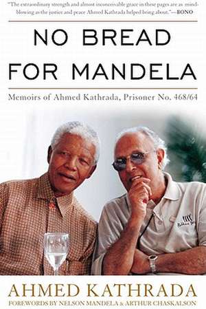 No Bread for Mandela: Memoirs of Ahmed Kathrada, Prisoner No. 468/64 de A. M. Kathrada