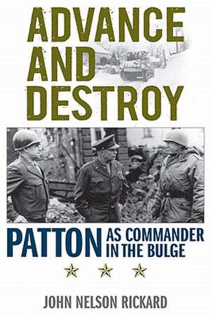 Advance and Destroy: Patton as Commander in the Bulge de John Nelson Rickard