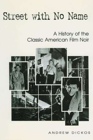 Street with No Name: A History of the Classic American Film Noir de Andrew Dickos