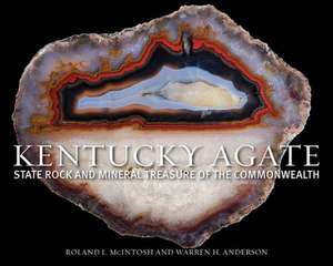 Kentucky Agate: State Rock and Mineral Treasure of the Commonwealth de Roland L. McIntosh