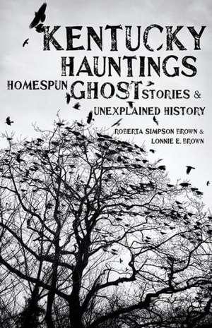 Kentucky Hauntings: Homespun Ghost Stories and Unexplained History de Roberta Simpson Brown