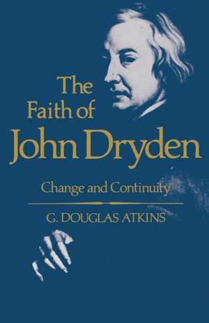 The Faith of John Dryden: Change and Continuity de G. Douglas Atkins