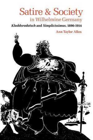 Satire and Society in Wilhelmine Germany: Kladderadatsch and Simplicissimus, 1890-1914 de Ann Taylor Allen