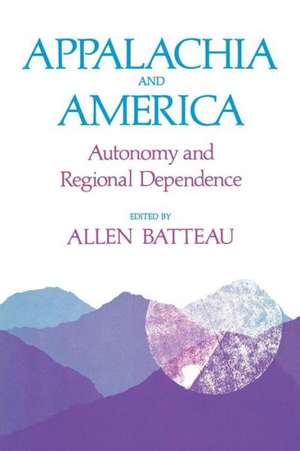 Appalachia and America: Autonomy and Regional Dependence de Allen Batteau