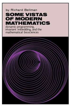 Some Vistas of Modern Mathematics: Dynamic Programming, Invariant Imbedding, and the Mathematical Biosciences de Richard Bellman