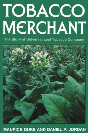 Tobacco Merchant: The Story of Universal Leaf Tobacco Company de Maurice Duke