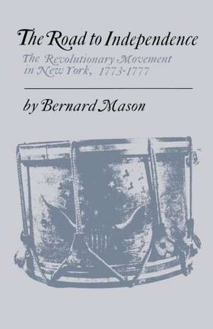 The Road to Independence: The Revolutionary Movement in New York, 1773-1777 de Bernard Mason