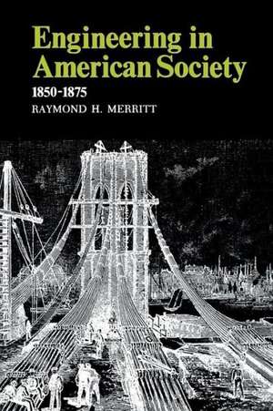 Engineering in American Society: 1850-1875 de Raymond H. Merritt