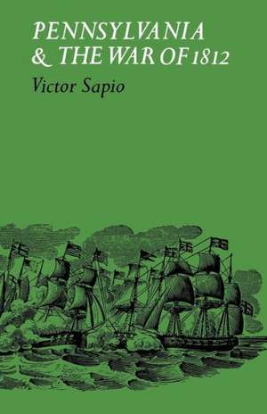 Pennsylvania and the War of 1812 de Victor Sapio