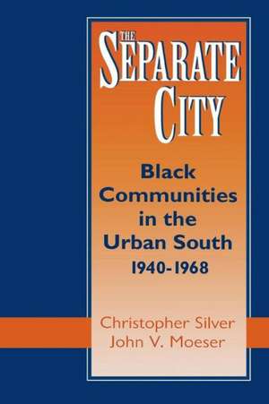 The Separate City: Black Communities in the Urban South, 1940-1968 de Christopher Silver