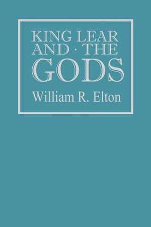 King Lear and the Gods de William R. Elton