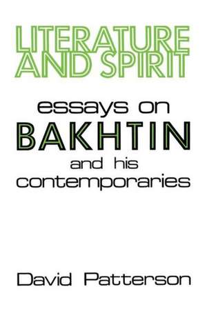 Literature and Spirit: Essays on Bakhtin and His Contemporaries de David Patterson