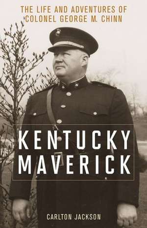 Kentucky Maverick: The Life and Adventures of Colonel George M. Chinn de Carlton Jackson