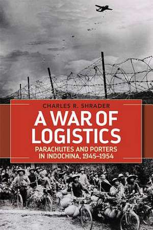 A War of Logistics: Parachutes and Porters in Indochina, 1945--1954 de Dr. Shrader, Charles R.