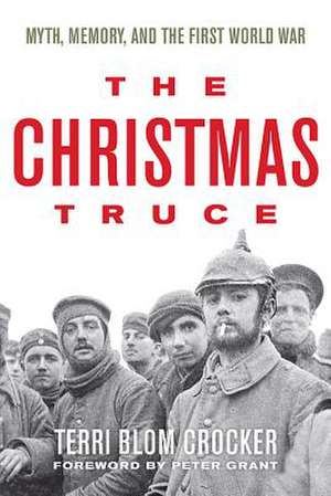 The Christmas Truce: Myth, Memory, and the First World War de Terri Blom Crocker