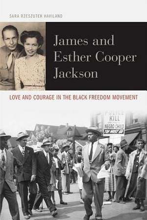 James and Esther Cooper Jackson: Love and Courage in the Black Freedom Movement de Sara Rzeszutek Haviland