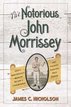 The Notorious John Morrissey de James C. Nicholson