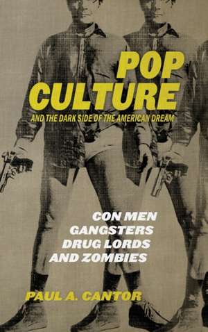 Pop Culture and the Dark Side of the American Dream de Paul A Cantor