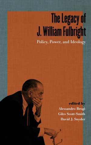 The Legacy of J. William Fulbright de Alessandro Brogi