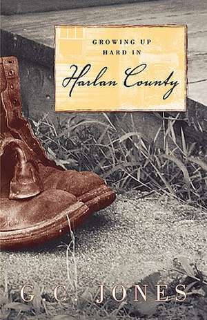 Growing Up Hard in Harlan County de G. C. Jones