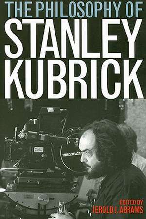 The Philosophy of Stanley Kubrick de Jerold J. Abrams