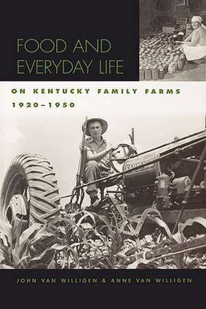 Food and Everyday Life on Kentucky Family Farms, 1920-1950 de John Van Willigen