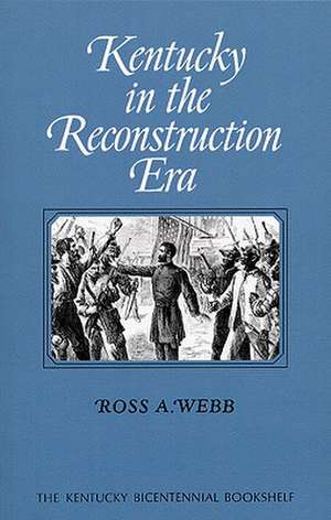 Kentucky in the Reconstruction Era de Ross A. Webb