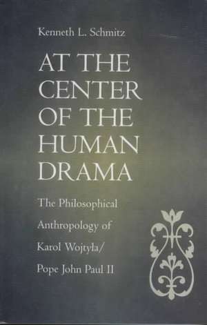 At the Center of the Human Drama: The Philosophical Anthropology of Karol Wojtya/Pope John Paul II de Kenneth L. Schmitz