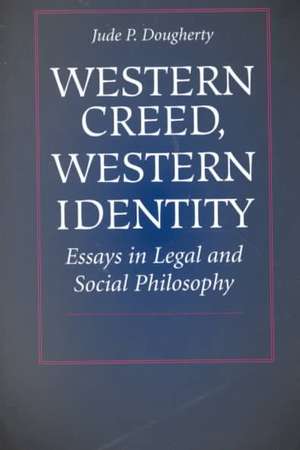 Western Creed, Western Identity: Essays in Legal and Social Philosophy de Jude P. Dougherty