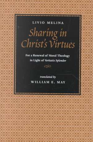 Sharing in Christ's Virtues: For the Renewal of Moral Theology in Light of Veritatis Splendor de Livio Melina