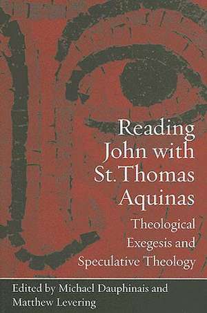 Reading John with St. Thomas Aquinas: Theological Exegesis and Speculative Theology de Michael Dauphinais