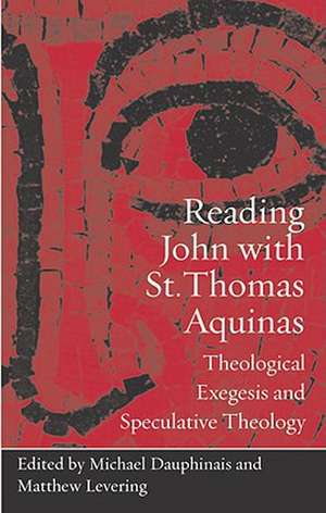 Reading John with St. Thomas Aquinas: Theological Exegesis and Speculative Theology de Michael Dauphinais