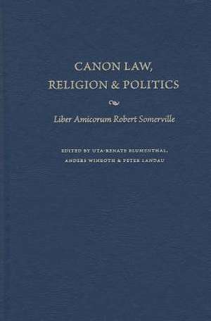 Canon Law, Religion, and Politics: Liber Amicorum Robert Somerville de Uta-Renate Blumenthal