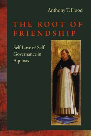 The Root of Friendship: Self-Love & Self-Governance in Aquinas de Anthony T. Flood